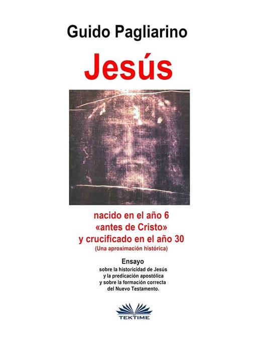 Title details for Jesús, Nacido En El Año 6 «antes De Cristo» Y Crucificado En El Año 30 (Una Aproximación Histórica) by Guido Pagliarino - Available